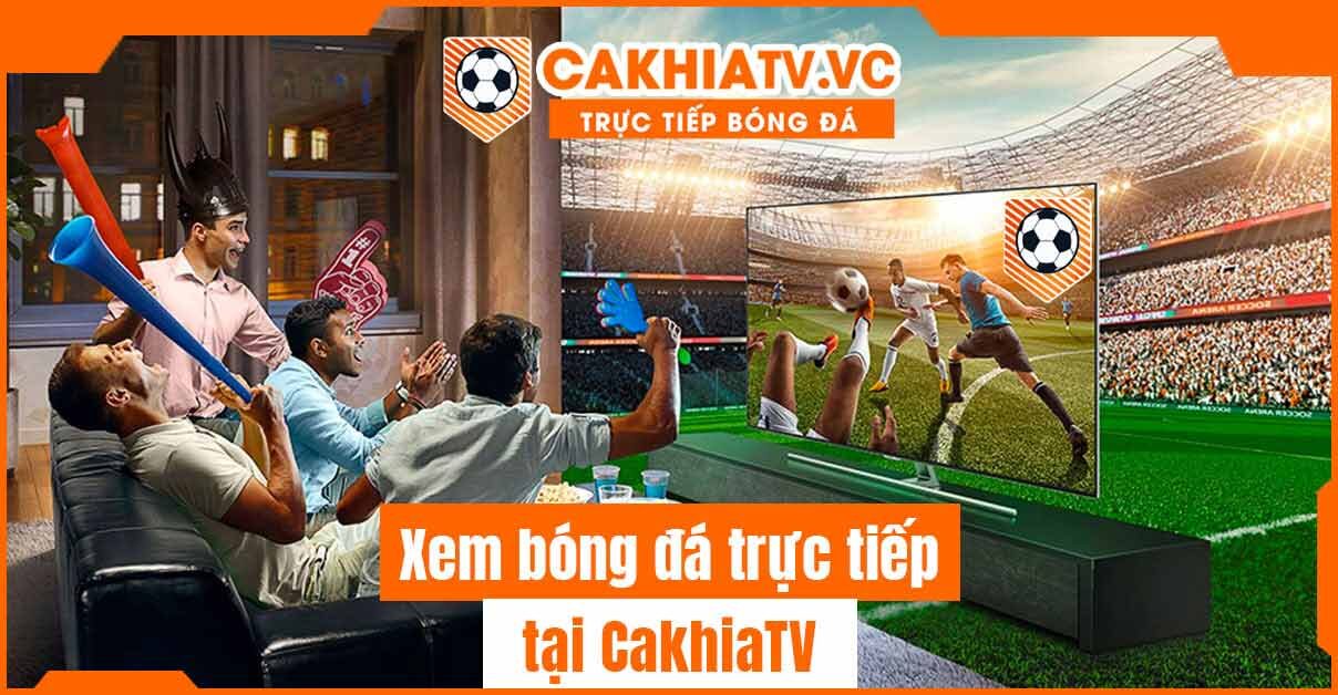 Chọn CakhiaTV | Thương hiệu uy tín khi xem bóng đá