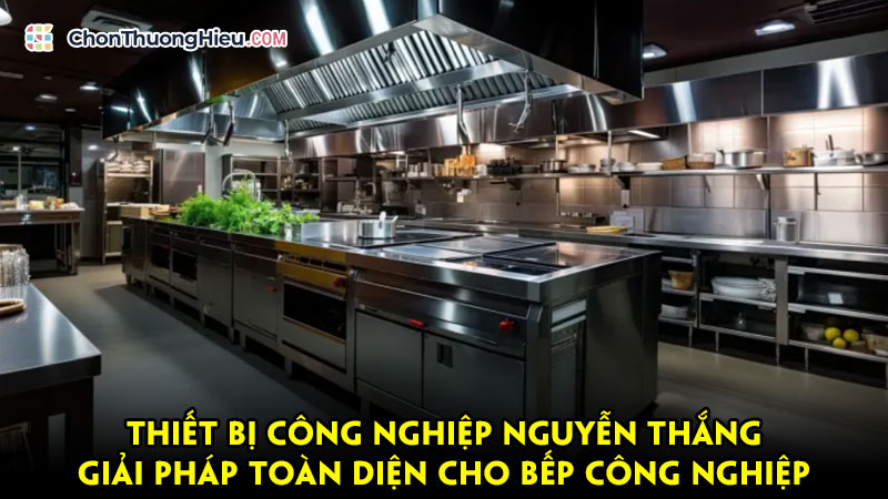 Thiet-bi-cong-nghiep-nguyen-thang-giai-phap-toan-dien-cho-bep-cong-nghiep-chonthuonghieu