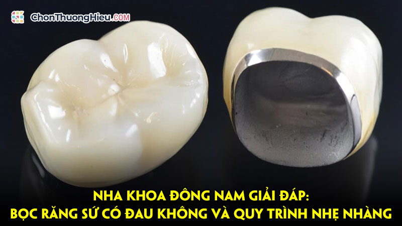 Nha-khoa-dong-nam-giai-dap-boc-rang-su-co-dau-khong-va-quy-trinh-nhe-nhang-chonthuonghieu