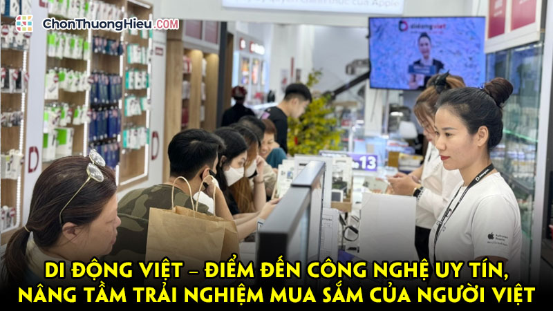 Di-dong-viet-diem-den-cong-nghe-uy-tin-nang-tam-trai-nghiem-mua-sam-cua-nguoi-viet-chonthuonghieu